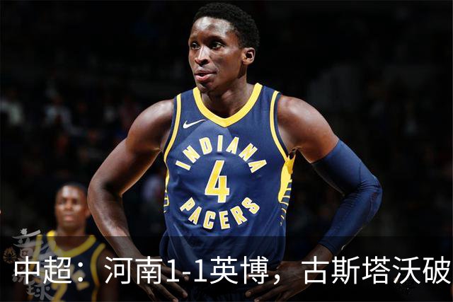 中超：河南1-1英博，古斯塔沃破门，杨铭锐扳平