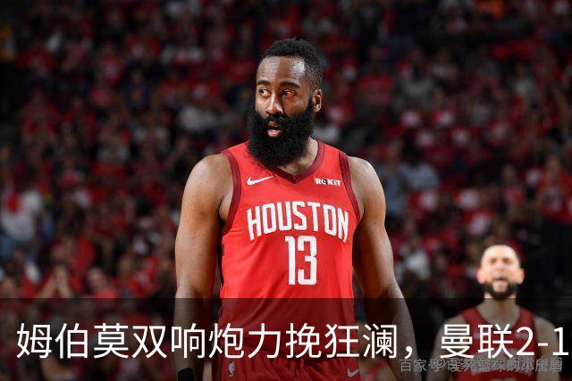 姆伯莫双响炮力挽狂澜，曼联2-1逆袭西甲强敌，热身赛豪取2连胜