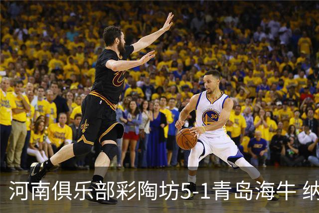 河南俱乐部彩陶坊5-1青岛海牛 纳萨、古斯塔沃双响