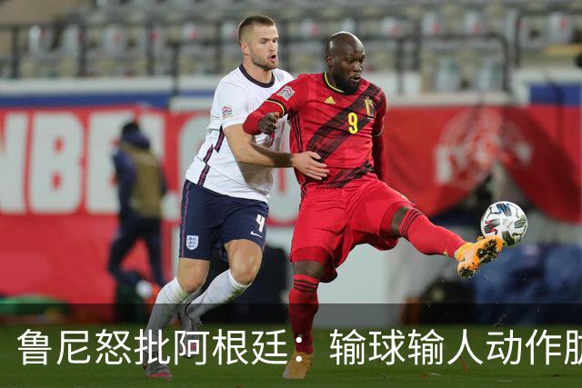 鲁尼怒批阿根廷：输球输人动作肮脏，红牌+群殴就是他们应得的